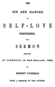 The Sin and Danger of Self-Love Described by a Sermon Preached At Plymouth, in New-England, 1621
