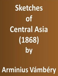 Sketches of Central Asia (1868) Additional chapters on my travels, adventures, and on the ethnology of Central Asia