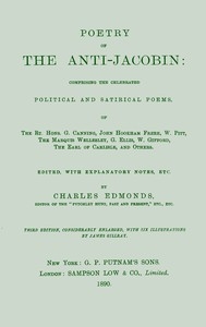 Poetry of the Anti-Jacobin Comprising the Celebrated Political and Satirical Poems, of the Rt. Hons. G. Canning, John Hookham Frere, W. Pitt, the Marquis Wellesley, G. Ellis, W. Gifford, the Earl of Carlisle, and Others.