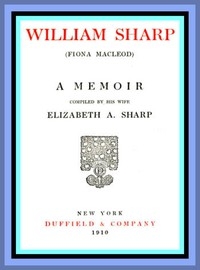  William Sharp (Fiona Macleod): A Memoir Compiled by His Wife Elizabeth A. Sharp 