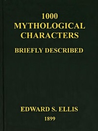 1000 Mythological Characters Briefly Described Adapted to Private Schools, High Schools and Academies