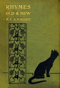 Rhymes Old and New : collected by M.E.S. Wright