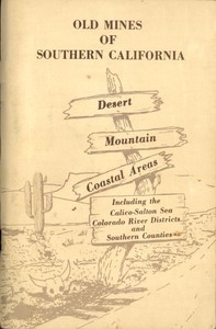 Old Mines of Southern California Desert-Mountain-Coastal Areas Including the Calico-Salton Sea Colorado River Districts and Southern Counties