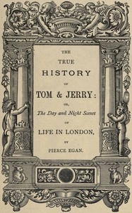 The True History of Tom & Jerry or, The Day and Night Scenes, of Life in London from the Start to the Finish!