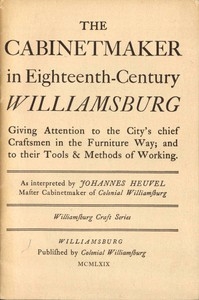 The Cabinetmaker in Eighteenth-Century Williamsburg Giving Attention to the City’s Chief Craftsmen in the Furniture Way; And to Their Tools & Methods of Working