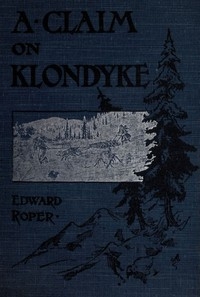 A Claim on Klondyke: A Romance of the Arctic El Dorado