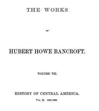 History of Central America, Volume 2, 1530-1800 The Works of Hubert Howe Bancroft, Volume 7