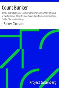 Count Bunker Being a Bald Yet Veracious Chronicle Containing Some Further Particulars of Two Gentlemen Whose Previous Careers Were Touched Upon in a Tome Entitled 