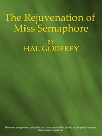 The Rejuvenation of Miss Semaphore: A Farcical Novel