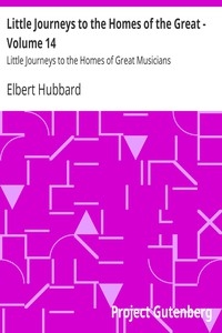 Little Journeys to the Homes of the Great - Volume 14 Little Journeys to the Homes of Great Musicians