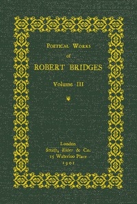 Poetical Works Of Robert Bridges, Volume 3