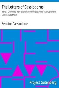 The Letters of Cassiodorus Being a Condensed Translation of the Variae Epistolae of Magnus Aurelius Cassiodorus Senator
