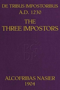 De Tribus Impostoribus, A. D. 1230: The Three Impostors Translated (with notes and comments) from a French manuscript of the work written in the year 1716, with a dissertation on the original treatise and a bibliography of the various editions