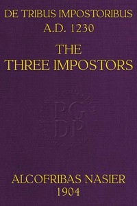 De Tribus Impostoribus, A. D. 1230: The Three Impostors Translated (with notes and comments) from a French manuscript of the work written in the year 1716, with a dissertation on the original treatise and a bibliography of the various editions