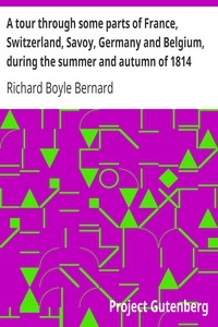 A Tour Through Some Parts Of France, Switzerland, Savoy, Germany And Belgium, During The Summer And Autumn Of 1814