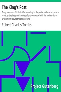 The King's Post Being a volume of historical facts relating to the posts, mail coaches, coach roads, and railway mail services of and connected with the ancient city of Bristol from 1580 to the present time