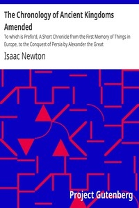 The Chronology of Ancient Kingdoms Amended To which is Prefix'd, A Short Chronicle from the First Memory of Things in Europe, to the Conquest of Persia by Alexander the Great