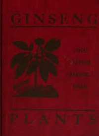 Ginseng and Other Medicinal Plants A Book of Valuable Information for Growers as Well as Collectors of Medicinal Roots, Barks, Leaves, Etc.