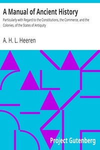 A Manual of Ancient History Particularly with Regard to the Constitutions, the Commerce, and the Colonies, of the States of Antiquity