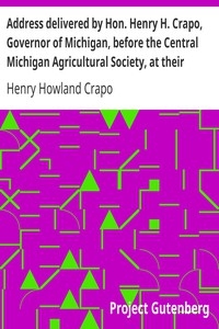 Address Delivered By Hon. Henry H. Crapo, Governor Of Michigan, Before The Central Michigan Agricultural Society, At Their Sheep-shearing Exhibition Held At The Agricultural College Farm, On Thursday, May 24th, 1866