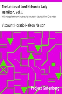 The Letters of Lord Nelson to Lady Hamilton, Vol II. With A Supplement Of Interesting Letters By Distinguished Characters