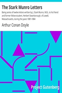 The Stark Munro Letters Being series of twelve letters written by J. Stark Munro, M.B., to his friend and former fellow-student, Herbert Swanborough, of Lowell, Massachusetts, during the years 1881-1884