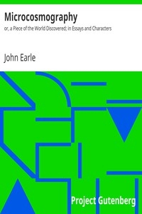Microcosmography or, a Piece of the World Discovered; in Essays and Characters