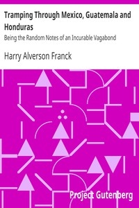 Tramping Through Mexico, Guatemala and Honduras Being the Random Notes of an Incurable Vagabond