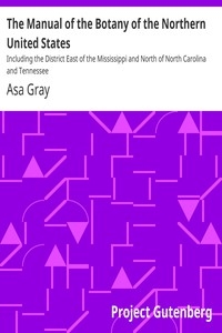 The Manual of the Botany of the Northern United States Including the District East of the Mississippi and North of North Carolina and Tennessee