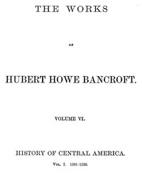 History of Central America, Volume 1, 1501-1530 The Works of Hubert Howe Bancroft, Volume 6