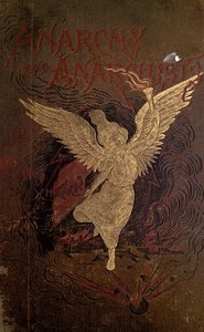 Anarchy and Anarchists A History of the Red Terror and the Social Revolution in America and Europe; Communism, Socialism, and Nihilism in Doctrine and in Deed; The Chicago Haymarket Conspiracy and the Detection and Trial of the Conspirators
