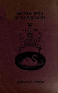 The Old Inns of Old England, Volume 2 (of 2) A Picturesque Account of the Ancient and Storied Hostelries of Our Own Country