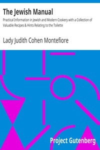 The Jewish Manual Practical Information in Jewish and Modern Cookery with a Collection of Valuable Recipes & Hints Relating to the Toilette