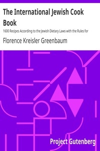 The International Jewish Cook Book 1600 Recipes According to the Jewish Dietary Laws with the Rules for Kashering; the Favorite Recipes of America, Austria, Germany, Russia, France, Poland, Roumania, Etc., Etc.