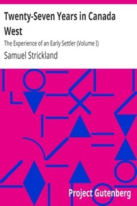 Twenty-Seven Years in Canada West The Experience of an Early Settler (Volume I)