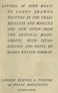 Letters of John Keats to Fanny Brawne Written in the years MDCCCXIX and MDCCCXX and now given from the original manuscripts
