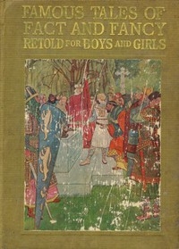 Famous Tales of Fact and Fancy Myths and Legends of the Nations of the World Retold for Boys and Girls