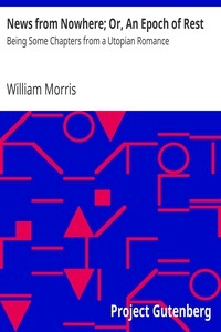 News from Nowhere; Or, An Epoch of Rest Being Some Chapters from a Utopian Romance