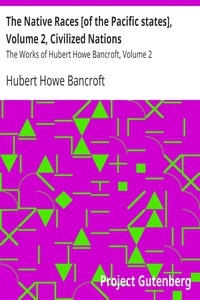 The Native Races [of the Pacific states], Volume 2, Civilized Nations The Works of Hubert Howe Bancroft, Volume 2