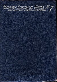 Hawkins Electrical Guide v. 07 (of 10) Questions, Answers, & Illustrations, A progressive course of study for engineers, electricians, students and those desiring to acquire a working knowledge of electricity and its applications