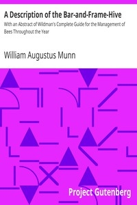 A Description of the Bar-and-Frame-Hive With an Abstract of Wildman's Complete Guide for the Management of Bees Throughout the Year