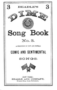Beadle's Dime Song Book No. 3 A Collection of New and Popular Comic and Sentimental Songs.