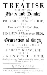 A Treatise of Cleanness in Meats and Drinks, of the Preparation of Food, the Excellency of Good Airs, and the Benefits of Clean Sweet Beds. Also of the Generation of Bugs, and Their Cure. To Which Is Added, a Short Discourse of the Pain in the Teeth, S