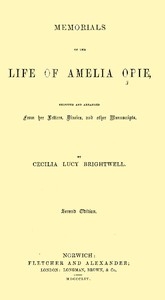 Memorials of the Life of Amelia Opie Selected and Arranged from her Letters, Diaries, and other Manuscripts