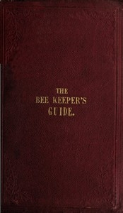 The Bee Keeper's Guide, Third Edition Containing concise practical directions for the management of bees, upon the depriving system