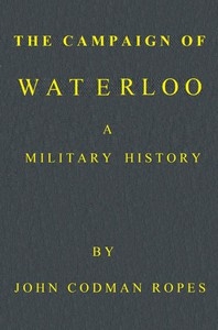 The Campaign of Waterloo: A Military History Third Edition