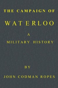 The Campaign of Waterloo: A Military History Third Edition