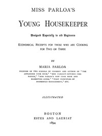 Miss Parloa's Young Housekeeper Designed Especially to Aid Beginners; Economical Receipts for Those Who Are Cooking for Two or Three