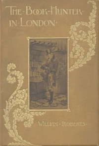 The Book-Hunter in London Historical and Other Studies of Collectors and Collecting