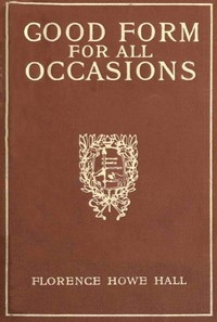 Good Form for All Occasions A Manual of Manners, Dress and Entertainment for Both Men and Women